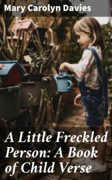 A Little Freckled Person: A Book of Child Verse, Mary Carolyn Davies