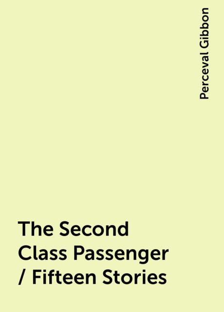 The Second Class Passenger / Fifteen Stories, Perceval Gibbon