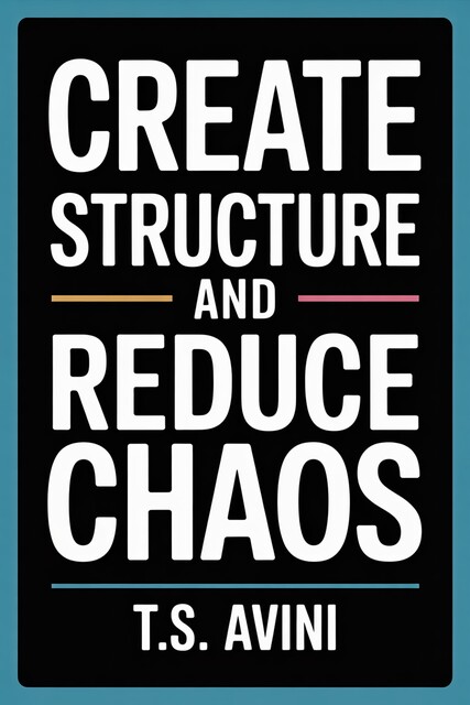 Create Structure and Reduce Chaos, T. S Avini