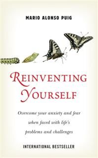 Reinventing Yourself. Overcome your anxiety and fear when faced with life's problems and challenges, Mario Alonso Puig