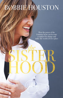 The Sisterhood: How the Power of the Feminine Heart Can Become a Catalyst for Change and Make the World a Better Place, Bobbie Houston