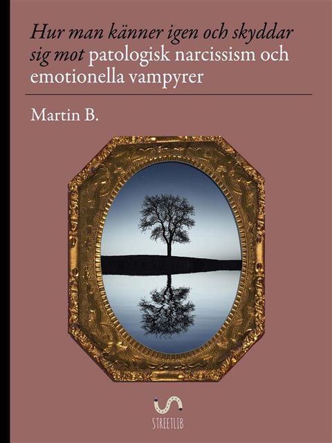 Hur man känner igen och skyddar sig mot patologisk narcissism och emotionella vampyrer, Martin B.