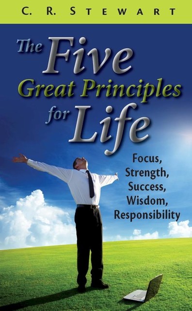 The Five Great Principles for Life, C.R. Stewart