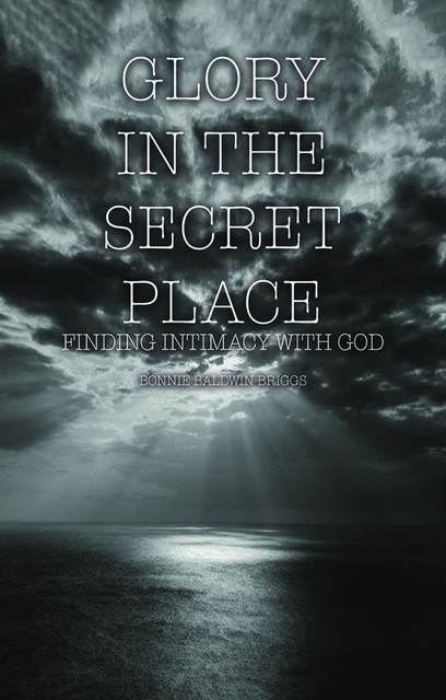 Glory in the Secret Place, Bonnie Baldwin Briggs