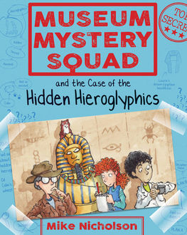 Museum Mystery Squad and the Case of the Hidden Hieroglyphics, Mike Nicholson