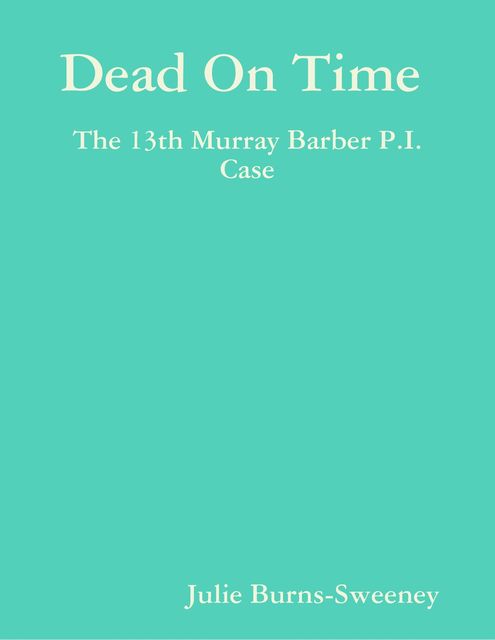 Dead On Time : The 13th Murray Barber P.I. Case, Julie Burns-Sweeney