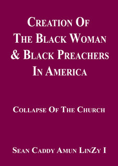 Creation Of The Black Woman & Black Preachers In America: Letters Of Divine Mystery, Sean Caddy Amun LinZy I