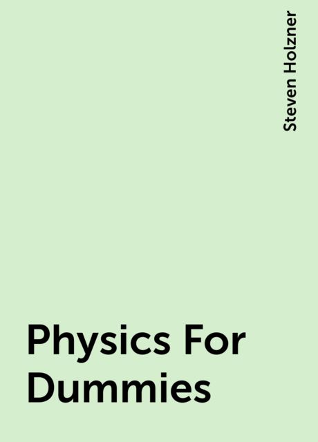 Physics For Dummies, Steven Holzner