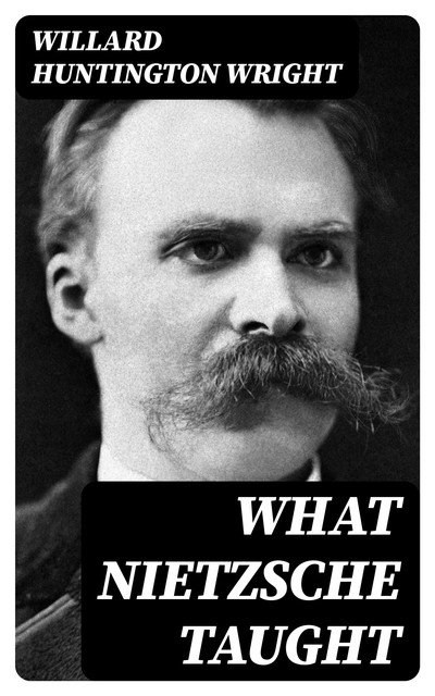 What Nietzsche Taught, Willard Huntington Wright