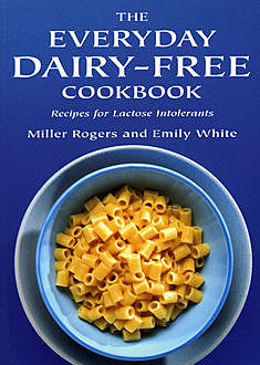 The Everyday Dairy-Free Cookbook, Emily White, Miller Rogers