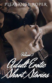 Adult Erotic Short Stories – Volume 3, Pleasance Roper