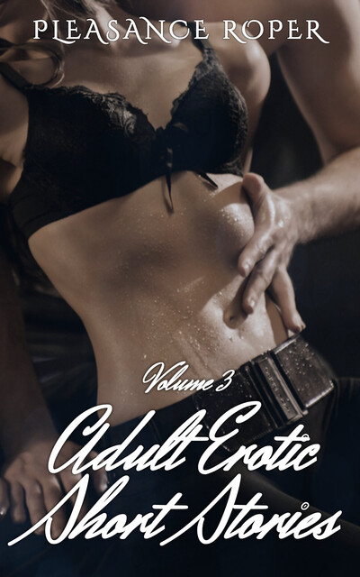 Adult Erotic Short Stories – Volume 3, Pleasance Roper