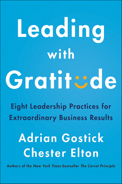 Leading with Gratitude, Gostick Adrian, Chester Elton