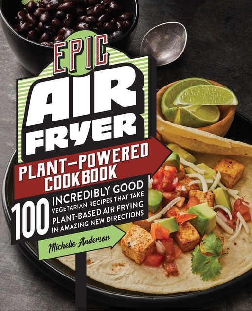 Epic Air Fryer Plant-Powered Cookbook, Michelle Anderson