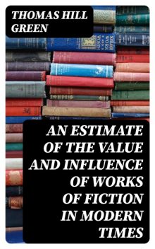 An Estimate of the Value and Influence of Works of Fiction in Modern Times, Thomas Green