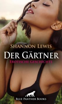 Der Gärtner | Erotische Geschichte, Shannon Lewis