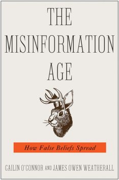 The Misinformation Age: How False Beliefs Spread, James Owen Weatherall, Cailin O’Connor