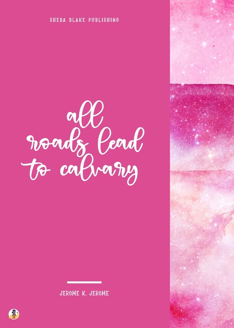 All Roads Lead to Calvary, Jerome Klapka Jerome