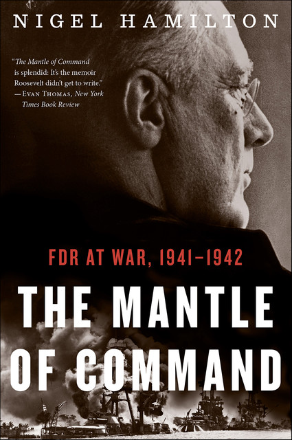 The Mantle of Command: FDR at War, 1941–1942, Nigel Hamilton