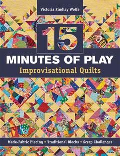 15 minutes of Play — Improvisational Quilts, Victoria Findlay Wolfe