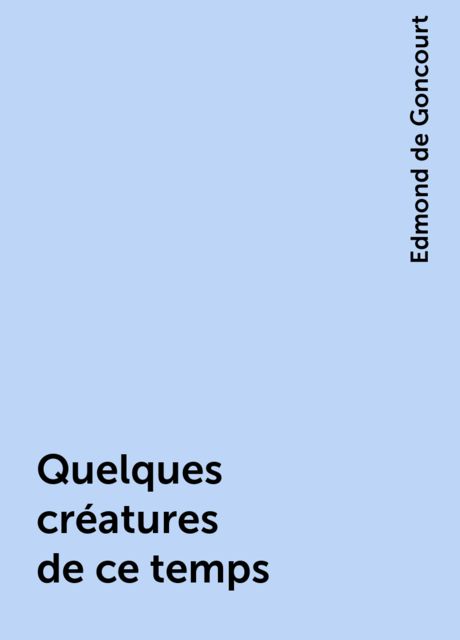 Quelques créatures de ce temps, Edmond de Goncourt