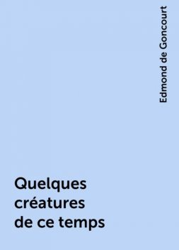 Quelques créatures de ce temps, Edmond de Goncourt