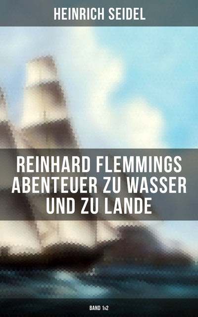 Reinhard Flemmings Abenteuer zu Wasser und zu Lande (Band 1&2), Heinrich Seidel