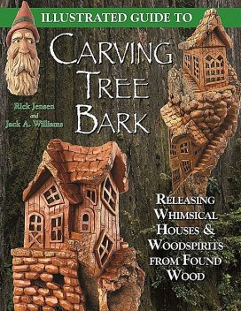 Illustrated Guide to Carving Tree Bark, Jack Williams, Rick Jensen