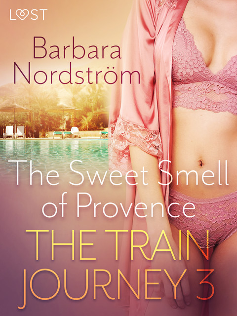 The Train Journey 3: The Sweet Smell of Provence – Erotic Short Story, Barbara Nordström