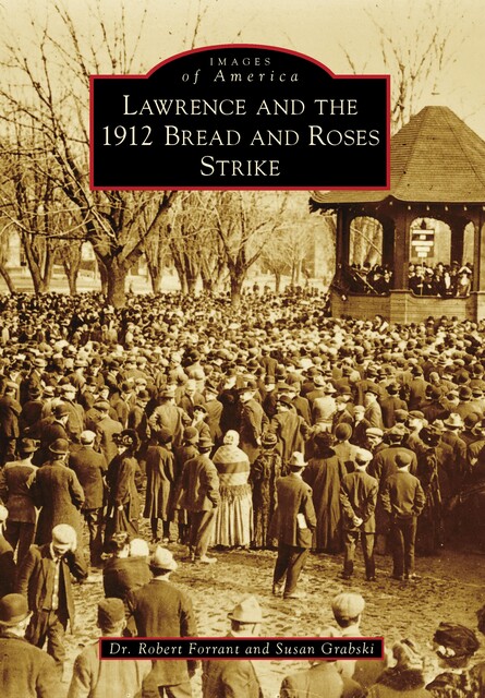Lawrence and the 1912 Bread and Roses Strike, Robert Forrant, Susan Grabski