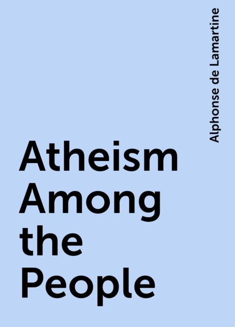 Atheism Among the People, Alphonse de Lamartine