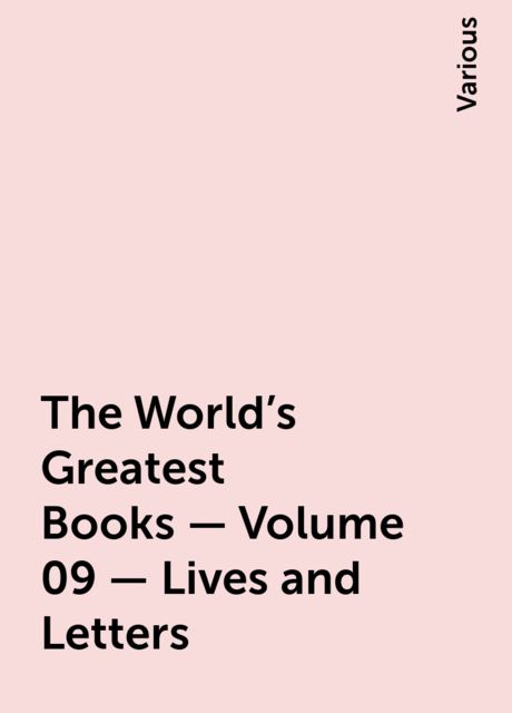 The World's Greatest Books — Volume 09 — Lives and Letters, Various