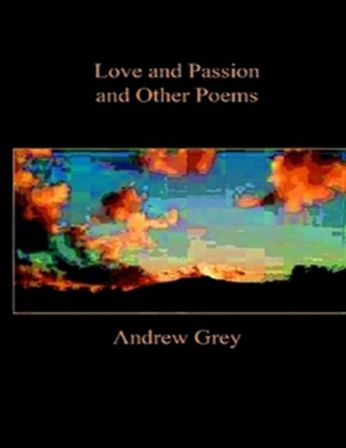 Love and Passion and Other Poems, Andrew Grey