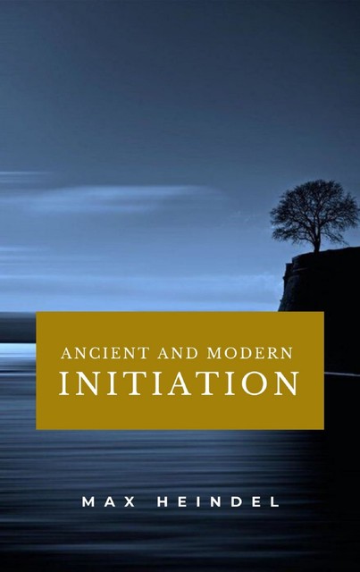 Ancient and Modern Initiation, Max Heindel