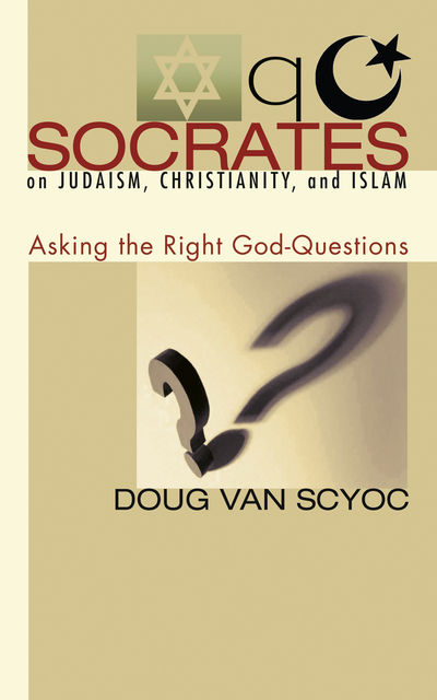 Socrates on Judaism, Christianity, and Islam, Doug Van Scyoc
