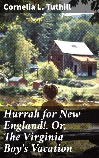 Hurrah for New England!. Or, The Virginia Boy's Vacation, Cornelia L. Tuthill