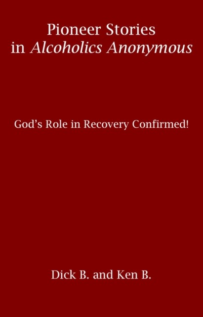 Pioneer Stories in Alcoholics Anonymous: God's Role in Recovery Confirmed, Ken