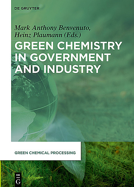 Green Chemistry in Government and Industry, Mark Anthony Benvenuto, Heinz Plaumann