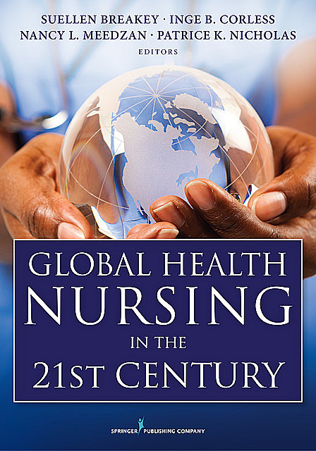 Global Health Nursing in the 21st Century, Patrice Nicholas, Inge B. Corless, Nancy L. Meedzan, Suellen Breakey