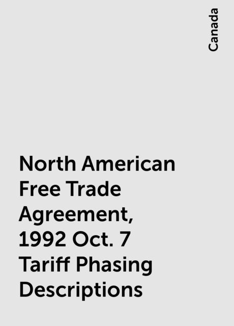 North American Free Trade Agreement, 1992 Oct. 7 Tariff Phasing Descriptions, Canada