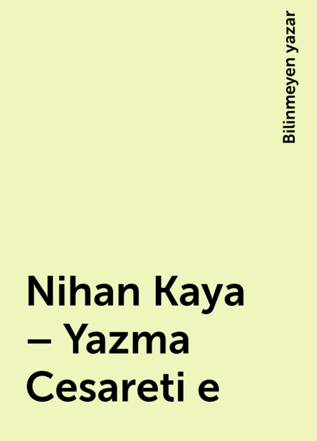 Nihan Kaya – Yazma Cesareti e, Bilinmeyen yazar