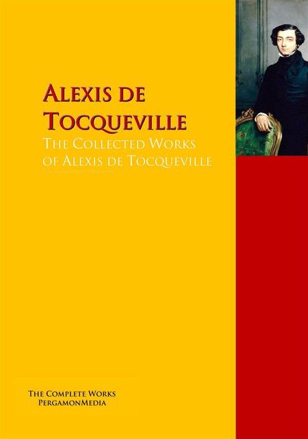 The Collected Works of Alexis de Tocqueville, Alexis de Tocqueville
