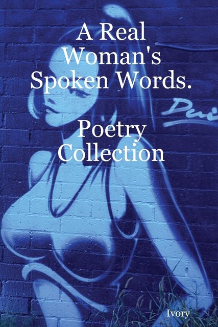 A Real Woman's Spoken Words: Poetry Collection, Ivory