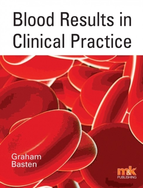 Blood Results in Clinical Practice, Graham Basten