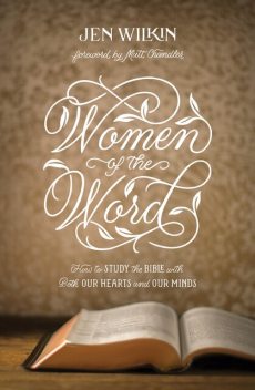 Women of the Word (Advance Reader Edition): How to Study the Bible with Both Our Hearts and Our Minds, Jen Wilkin