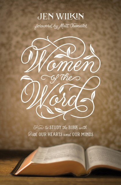 Women of the Word (Advance Reader Edition): How to Study the Bible with Both Our Hearts and Our Minds, Jen Wilkin