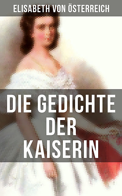 Die Gedichte der Kaiserin Elisabeth von Österreich, Elisabeth von Österreich