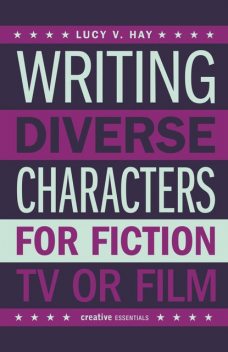 Writing Diverse Characters For Fiction, TV or Film, Lucy Hay