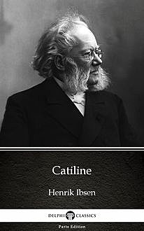Catiline by Henrik Ibsen – Delphi Classics (Illustrated), Henrik Ibsen