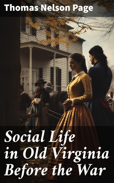 Social Life in Old Virginia Before the War, Thomas Nelson Page